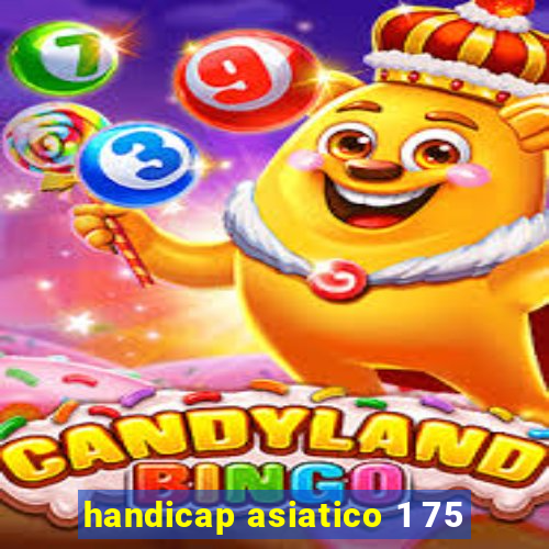 handicap asiatico 1 75